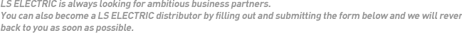 LSIS is now looking for ambitous and potential business companions. You can also be the LS Indsutrial Systems Distributors by submitting below form. Please fill in the blanks, and we will contact you as soon as possible